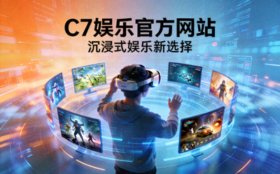 C7娱乐官方网站提供的沉浸式娱乐新选择场景