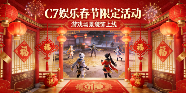 C7娱乐节日限定活动宣传图 - 春节主题游戏场景装饰